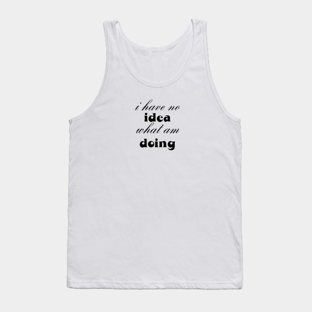 i have no idea what am doing funny saying, funny hoodies, funny relatable quote Tank Top by happyhaven